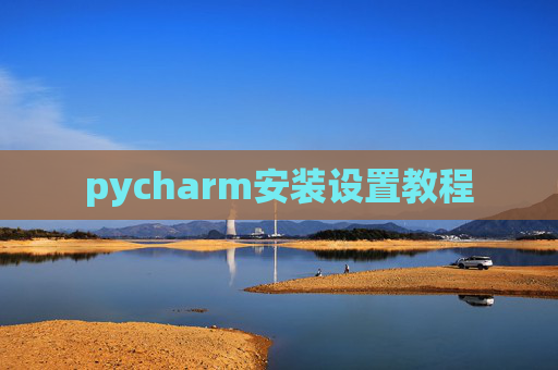 pycharm安装设置教程 pycharm安装设置教程